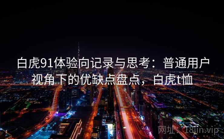 白虎91体验向记录与思考：普通用户视角下的优缺点盘点，白虎t恤